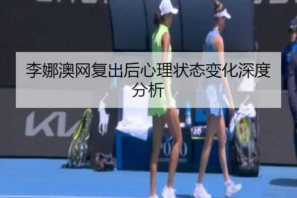 李娜澳网复出后心理状态变化深度分析