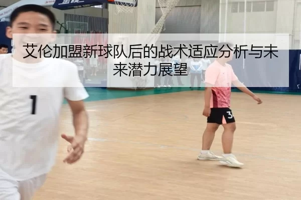 艾伦加盟新球队后的战术适应分析与未来潜力展望